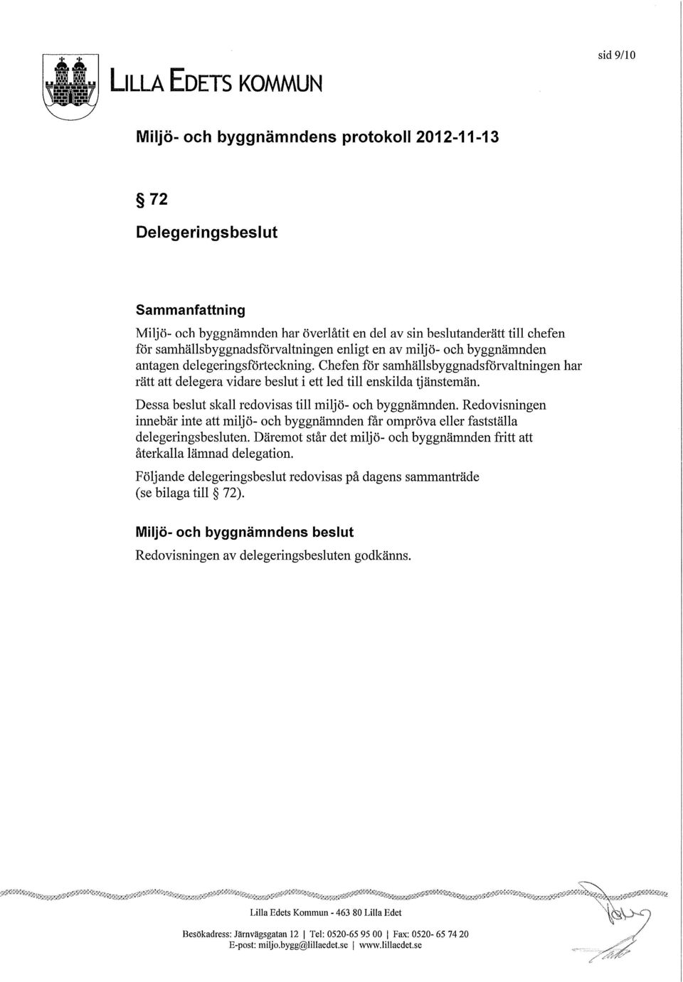 miljö- och byggnämnden antagen delegeringsförtecicning. Chefen för samhällsbyggnadsförvaltningen har rätt att delegera vidare beslut i ett led till enskilda tjänstemän.