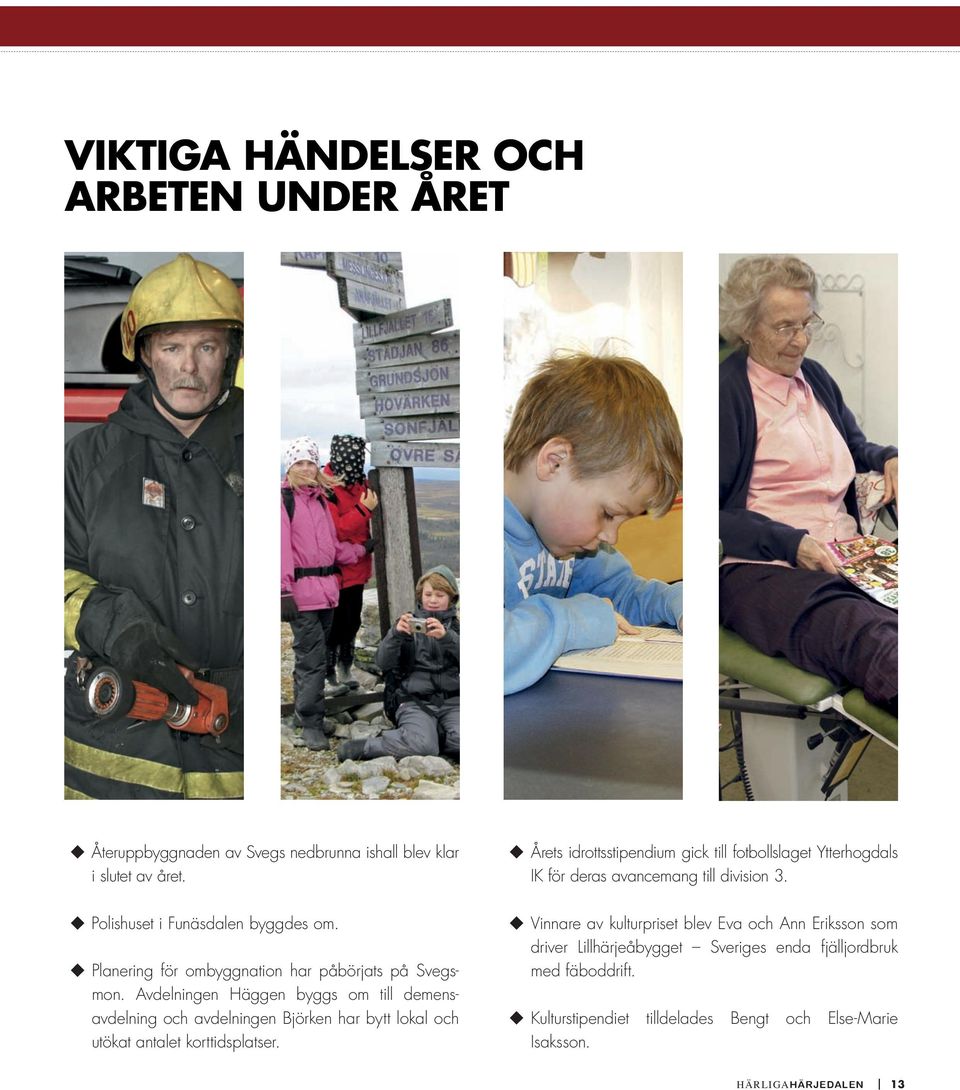 Avdelningen Häggen byggs om till demensavdelning och avdelningen Björken har bytt lokal och utökat antalet korttidsplatser.