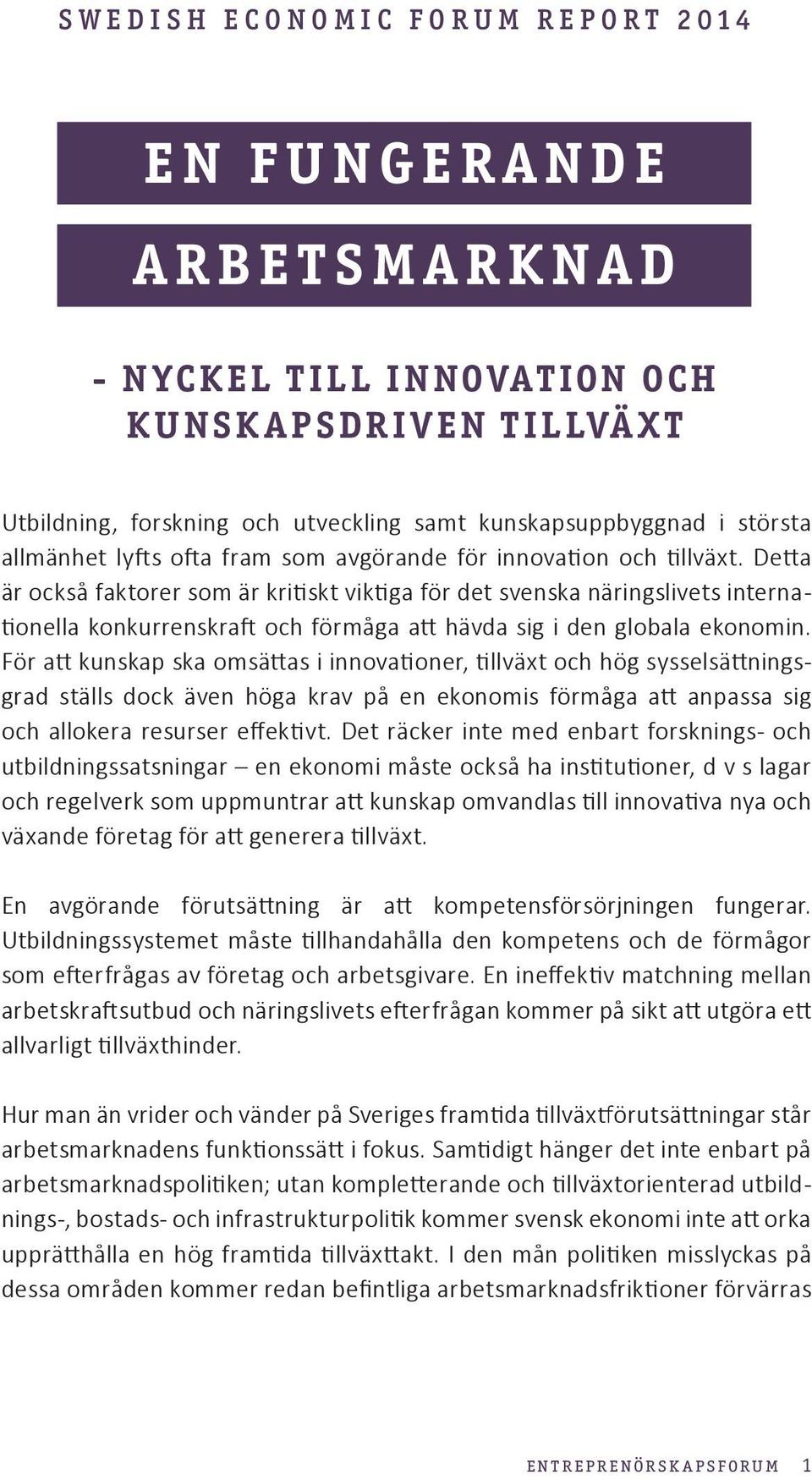 Detta är också faktorer som är kritiskt viktiga för det svenska näringslivets internationella konkurrenskraft och förmåga att hävda sig i den globala ekonomin.