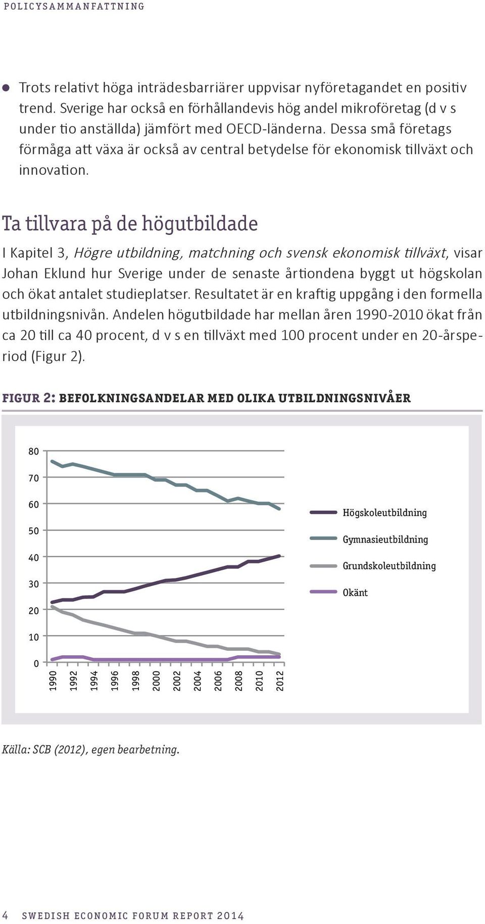 Dessa små företags förmåga att växa är också av central betydelse för ekonomisk tillväxt och innovation.