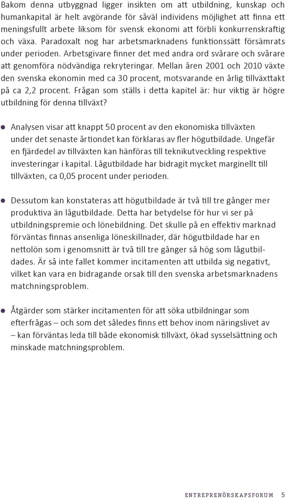 Arbetsgivare finner det med andra ord svårare och svårare att genomföra nödvändiga rekryteringar.