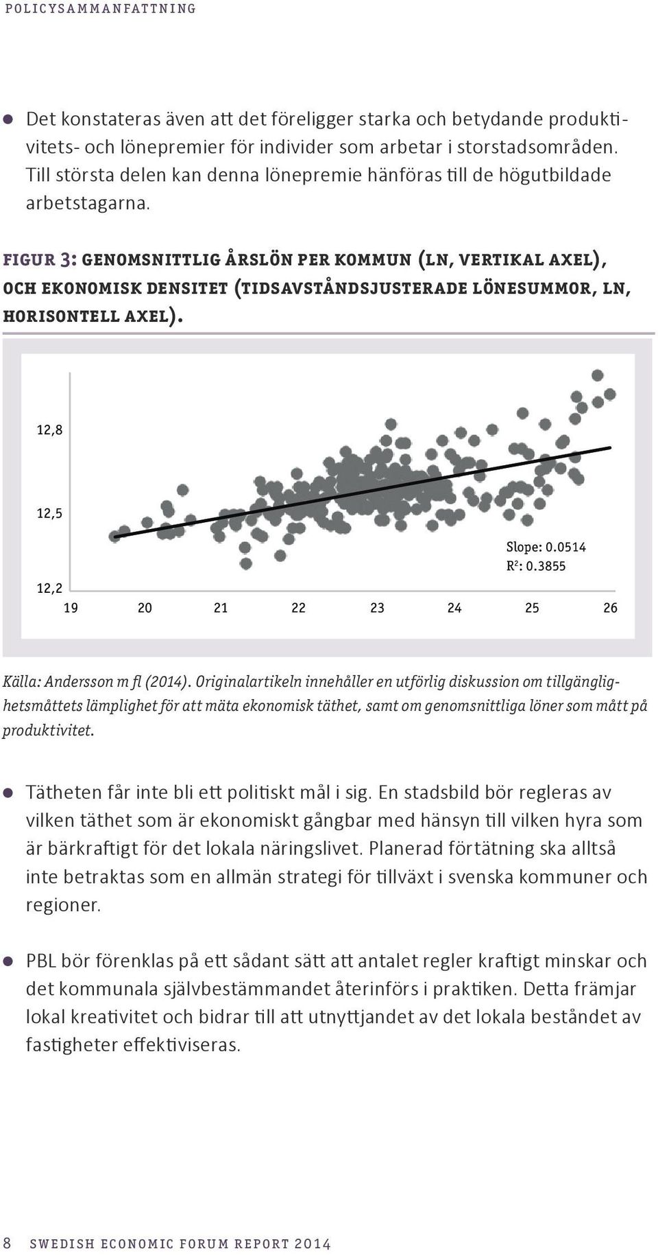 Figur 3: Genomsnittlig årslön per kommun (ln, vertikal axel), och ekonomisk densitet (tidsavståndsjusterade lönesummor, ln, horisontell axel). 12,8 12,5 12,2 19 20 21 Slope: 0.0514 R 2 : 0.