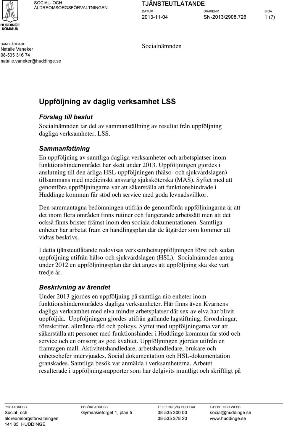 Sammanfattning En uppföljning av samtliga dagliga verksamheter och arbetsplatser inom funktionshinderområdet har skett under 2013.