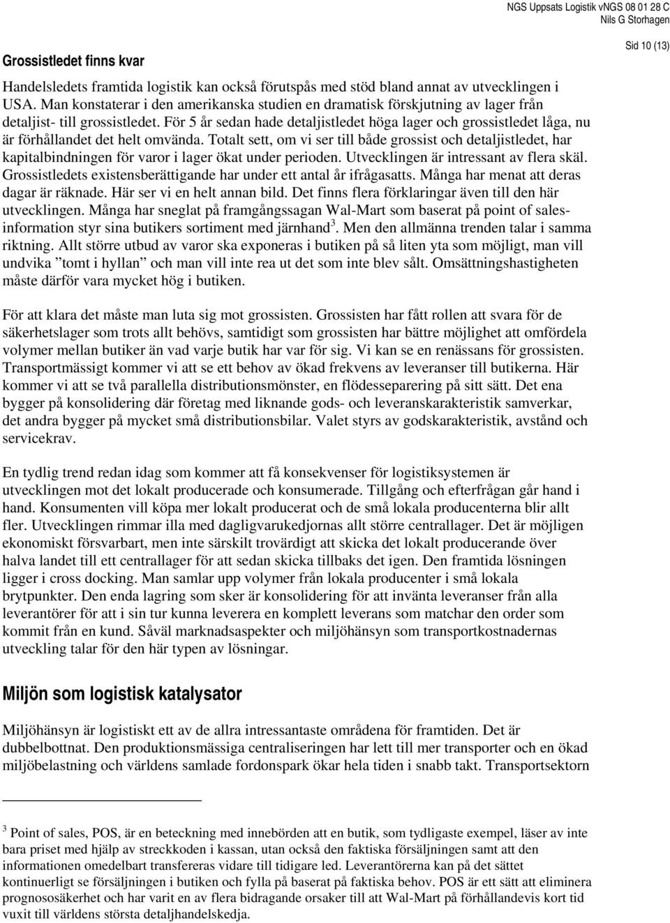 För 5 år sedan hade detaljistledet höga lager och grossistledet låga, nu är förhållandet det helt omvända.