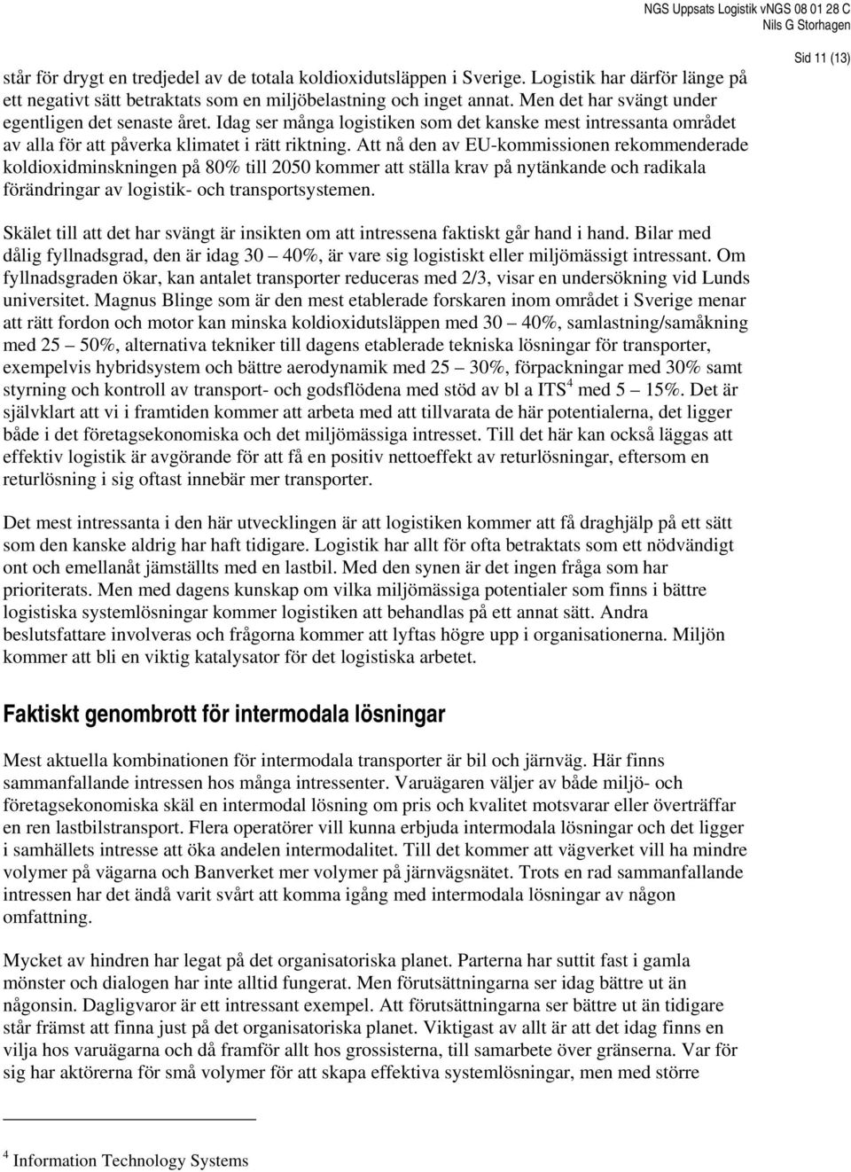 Att nå den av EU-kommissionen rekommenderade koldioxidminskningen på 80% till 2050 kommer att ställa krav på nytänkande och radikala förändringar av logistik- och transportsystemen.