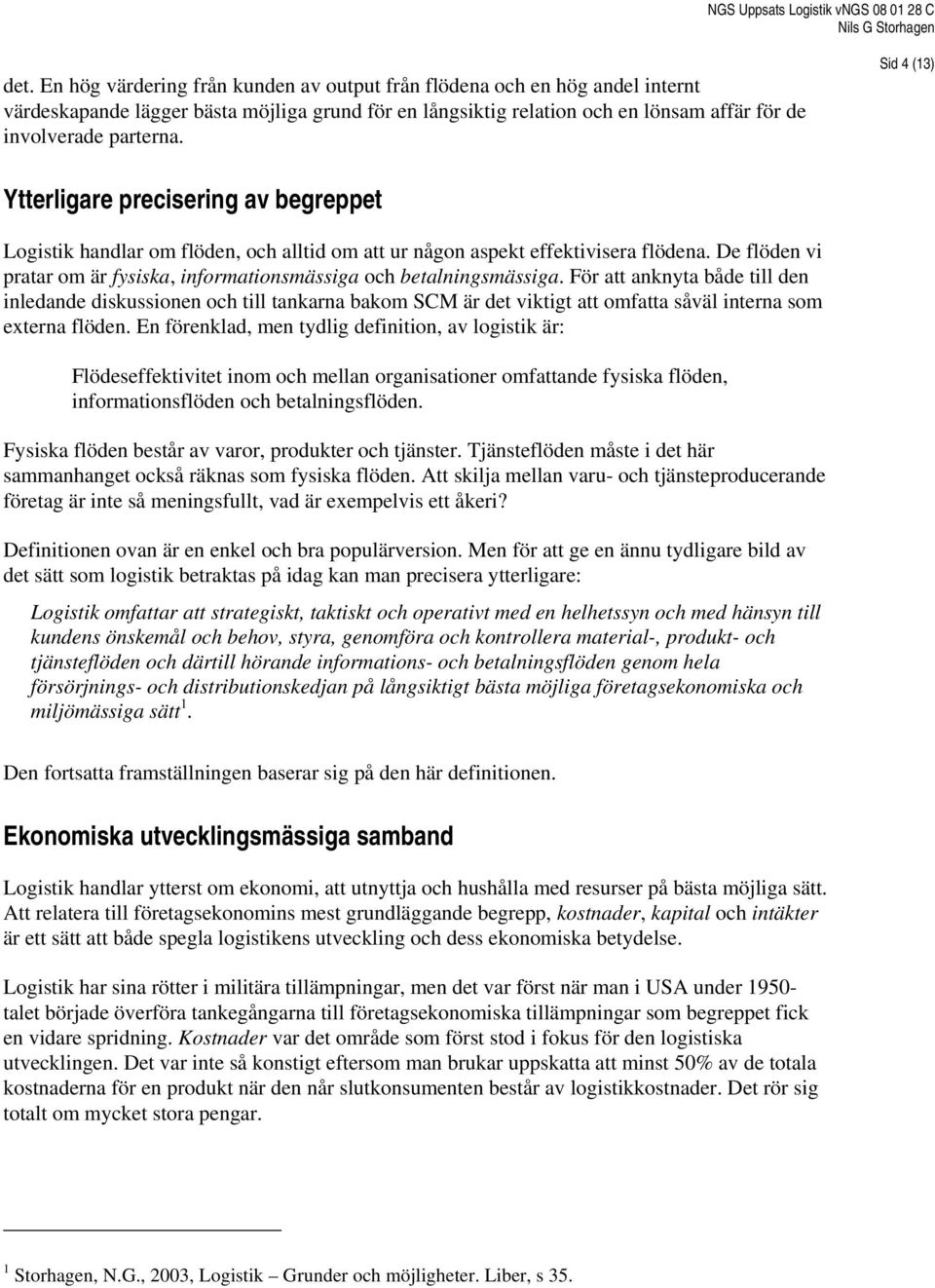 De flöden vi pratar om är fysiska, informationsmässiga och betalningsmässiga.