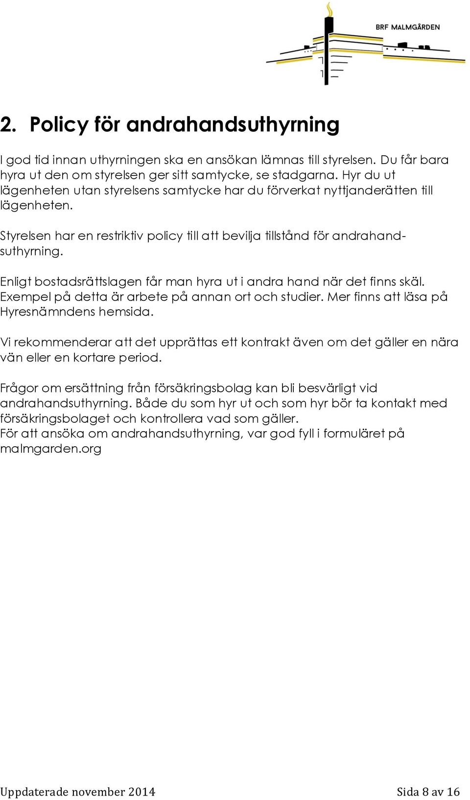 Enligt bostadsrättslagen får man hyra ut i andra hand när det finns skäl. Exempel på detta är arbete på annan ort och studier. Mer finns att läsa på Hyresnämndens hemsida.