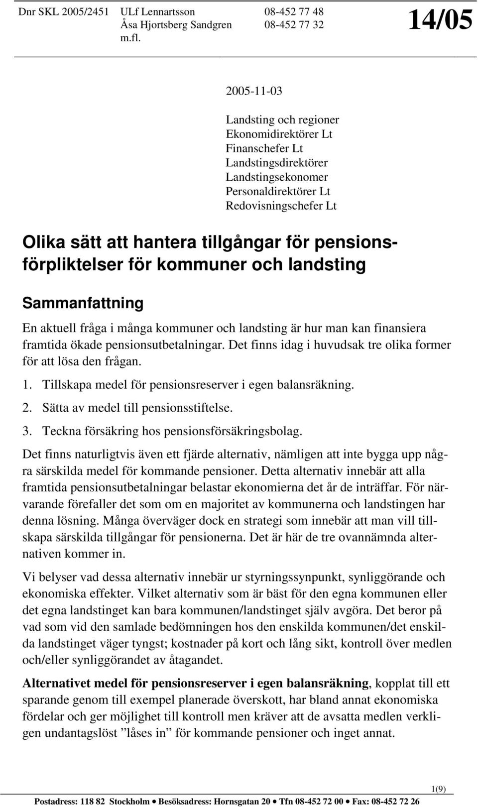 pensionsförpliktelser för kommuner och landsting Sammanfattning En aktuell fråga i många kommuner och landsting är hur man kan finansiera framtida ökade pensionsutbetalningar.