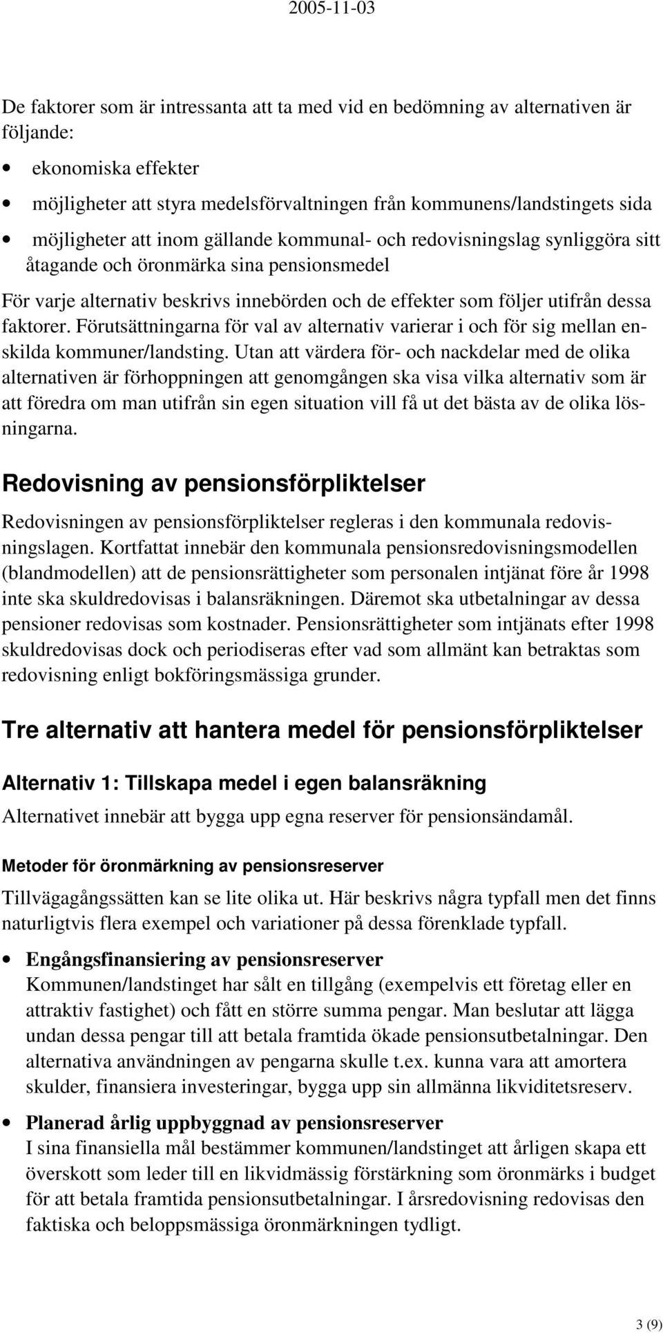 Förutsättningarna för val av alternativ varierar i och för sig mellan enskilda kommuner/landsting.