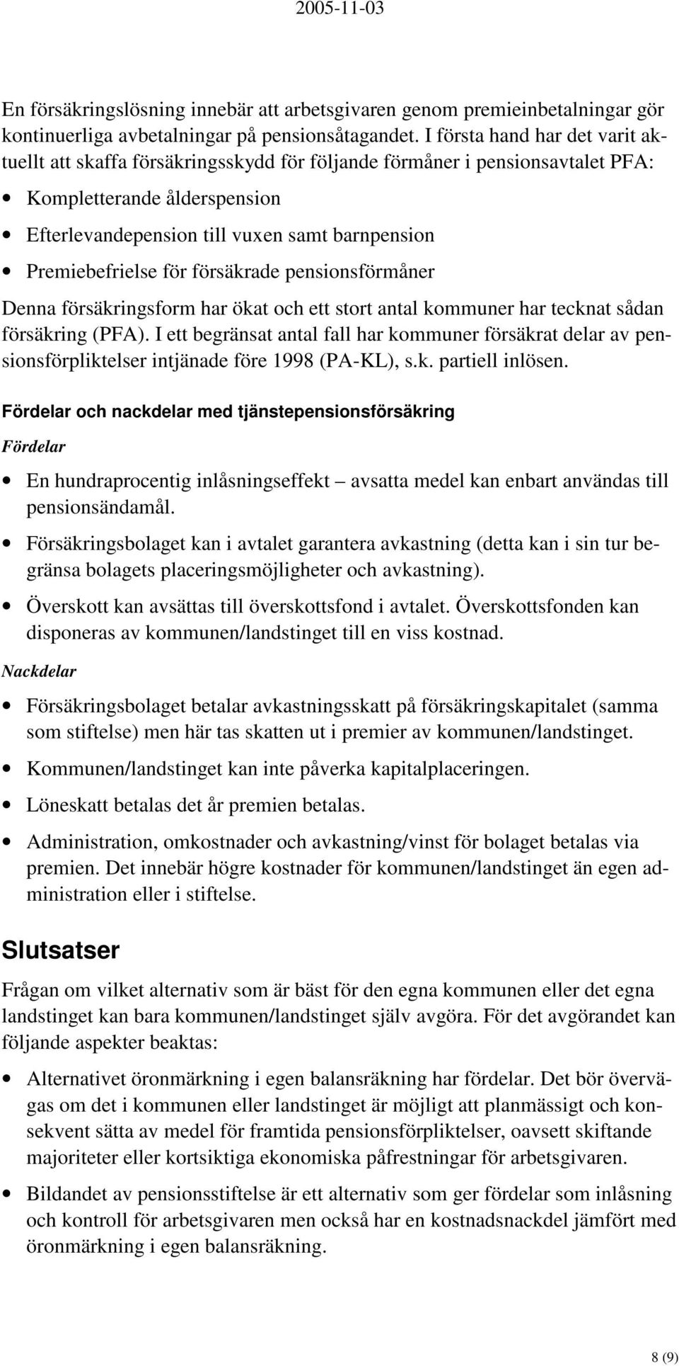 Premiebefrielse för försäkrade pensionsförmåner Denna försäkringsform har ökat och ett stort antal kommuner har tecknat sådan försäkring (PFA).