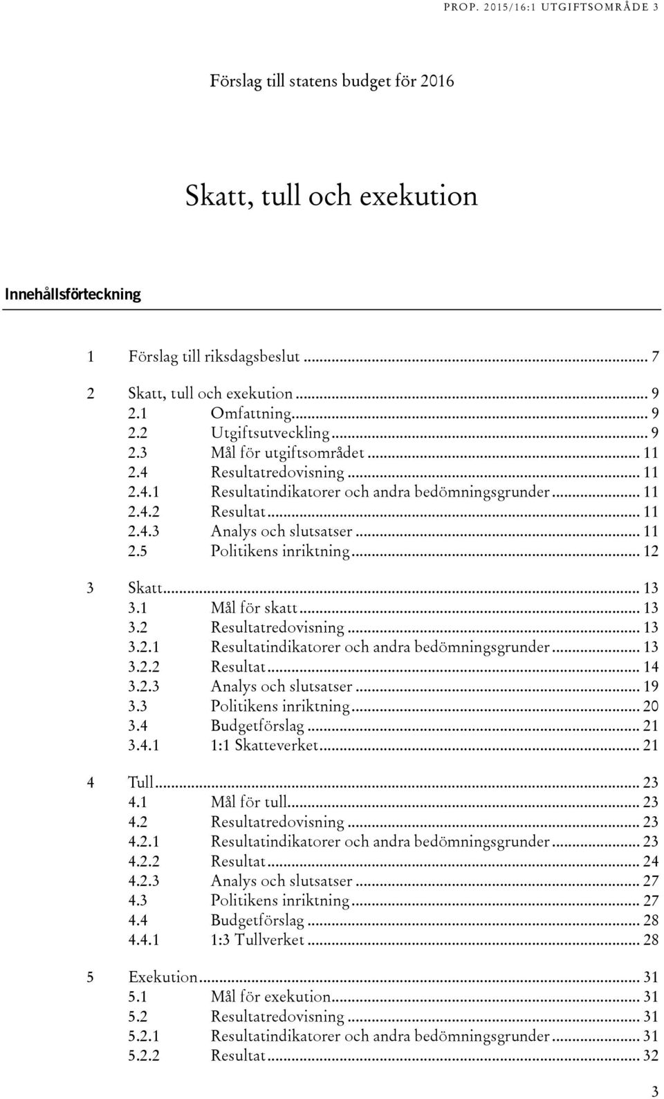 1 Mål för skatt... 13 3.2 Resultatredovisning... 13 3.2.1 Resultatindikatorer och andra bedömningsgrunder... 13 3.2.2 Resultat... 14 3.2.3 Analys och slutsatser... 19 3.3 Politikens inriktning... 20 3.