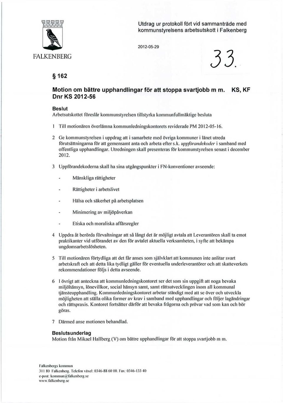 2 Ge kommunstyrelsen i uppdrag att i samarbete med övriga kommuner i länet utreda förutsättningarna rör att gemensamt anta och arbeta efter s.k. uppfärandekoder i samband ined offentliga upphandlingar.