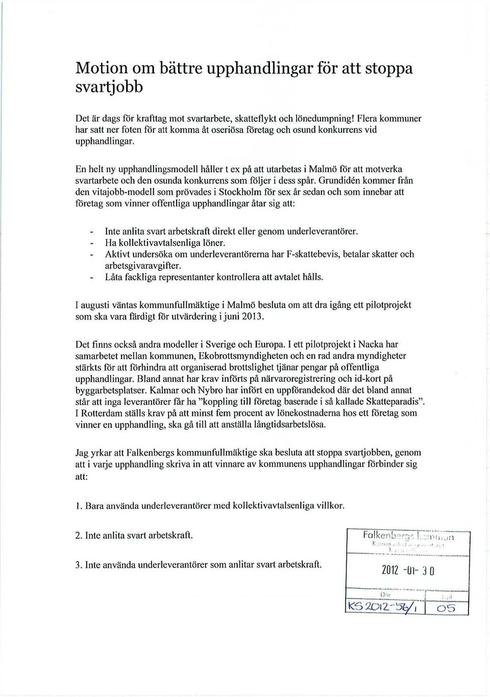 En helt ny upphandlingsmodell håller t ex på att utarbetas i Malmö för att motverka svartarbete och den osunda konkurrens som följer i dess spår.