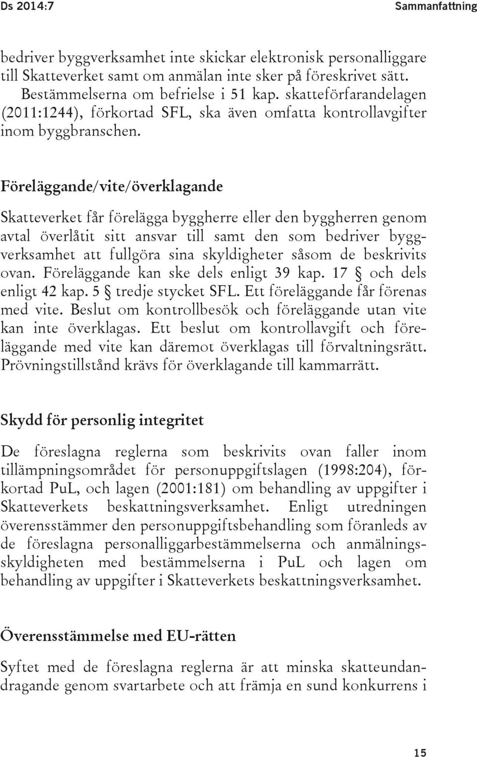 Föreläggande/vite/överklagande Skatteverket får förelägga byggherre eller den byggherren genom avtal överlåtit sitt ansvar till samt den som bedriver byggverksamhet att fullgöra sina skyldigheter