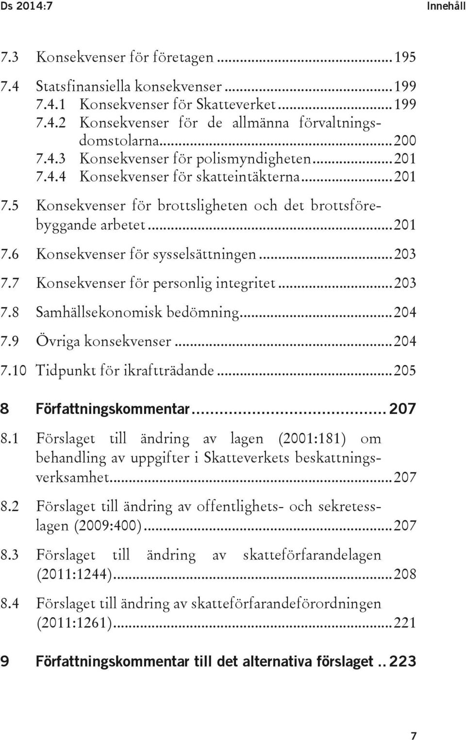 .. 203 7.7 Konsekvenser för personlig integritet... 203 7.8 Samhällsekonomisk bedömning... 204 7.9 Övriga konsekvenser... 204 7.10 Tidpunkt för ikraftträdande... 205 8 Författningskommentar... 207 8.