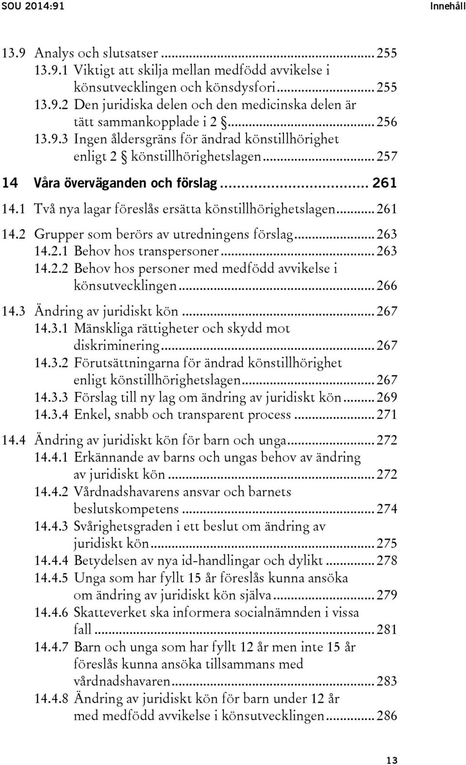 .. 261 14.2 Grupper som berörs av utredningens förslag... 263 14.2.1 Behov hos transpersoner... 263 14.2.2 Behov hos personer med medfödd avvikelse i könsutvecklingen... 266 14.