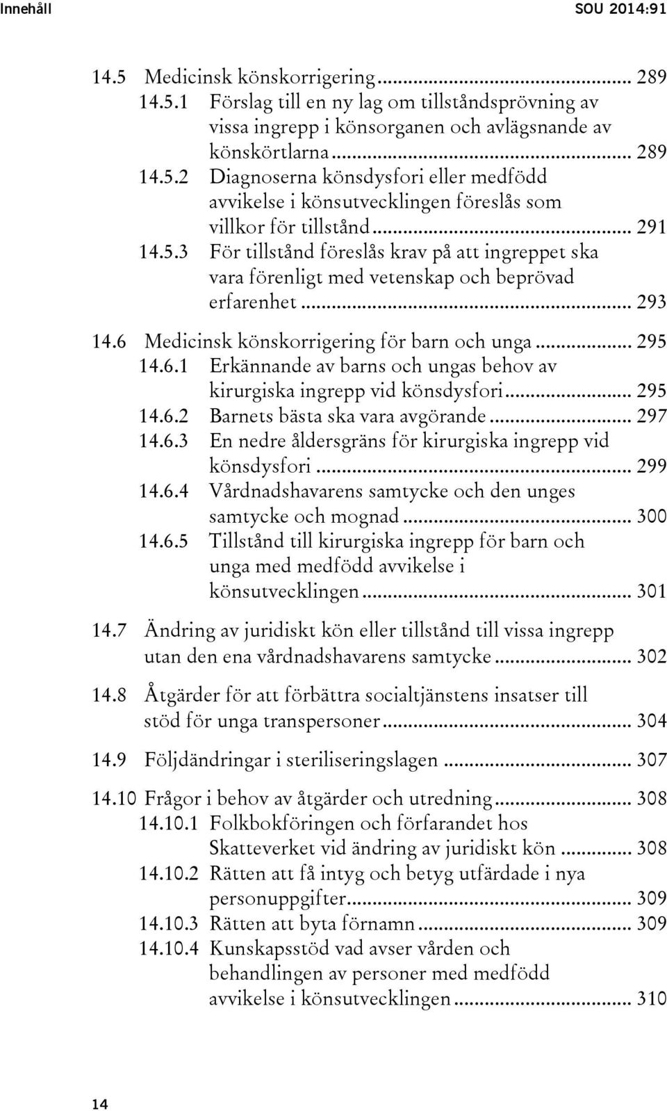 Medicinsk könskorrigering för barn och unga... 295 14.6.1 Erkännande av barns och ungas behov av kirurgiska ingrepp vid könsdysfori... 295 14.6.2 Barnets bästa ska vara avgörande... 297 14.6.3 En nedre åldersgräns för kirurgiska ingrepp vid könsdysfori.