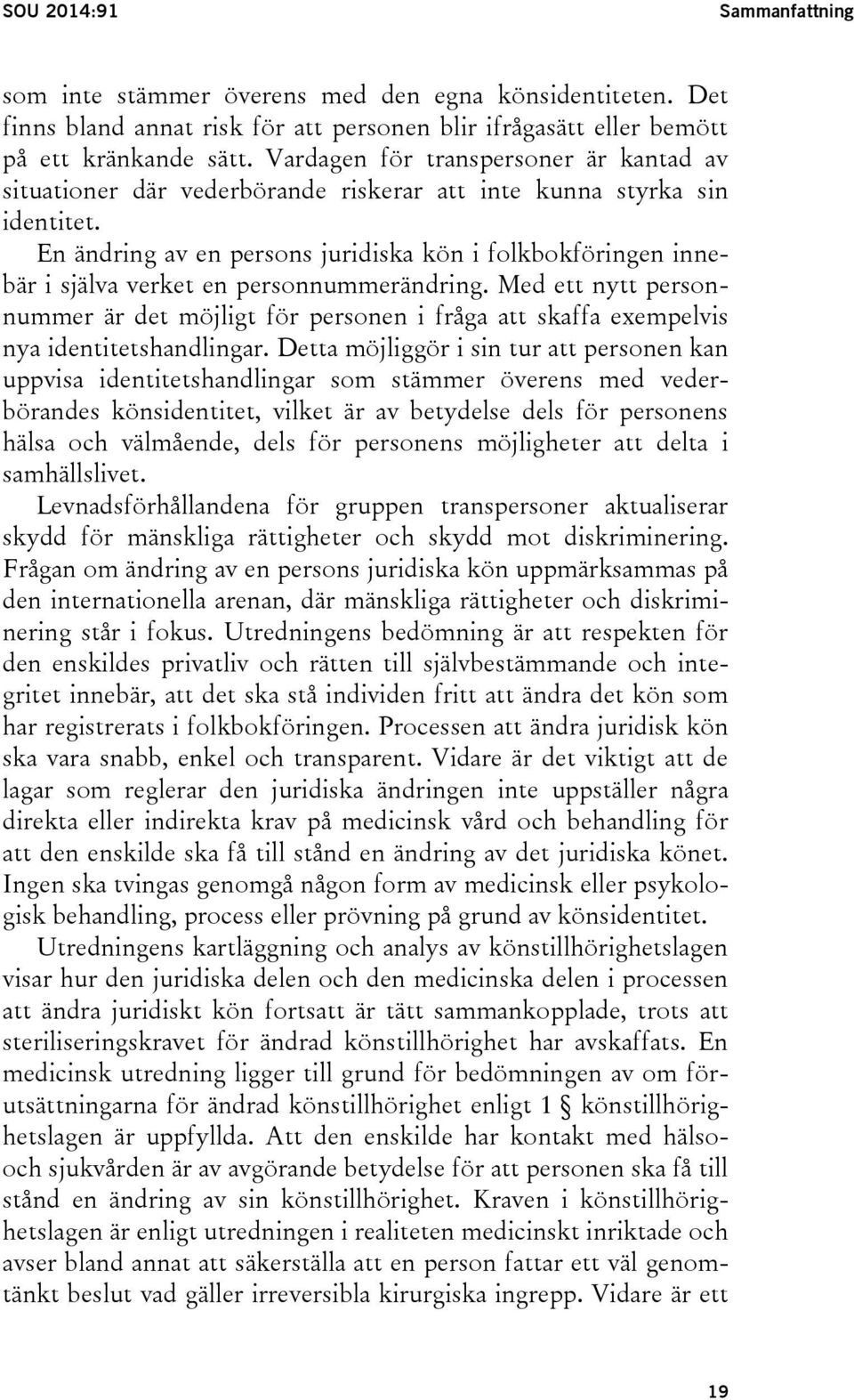 En ändring av en persons juridiska kön i folkbokföringen innebär i själva verket en personnummerändring.