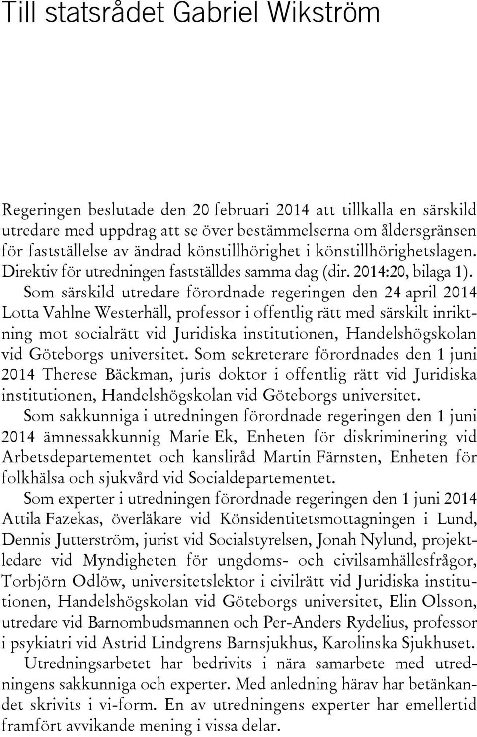 Som särskild utredare förordnade regeringen den 24 april 2014 Lotta Vahlne Westerhäll, professor i offentlig rätt med särskilt inriktning mot socialrätt vid Juridiska institutionen, Handelshögskolan