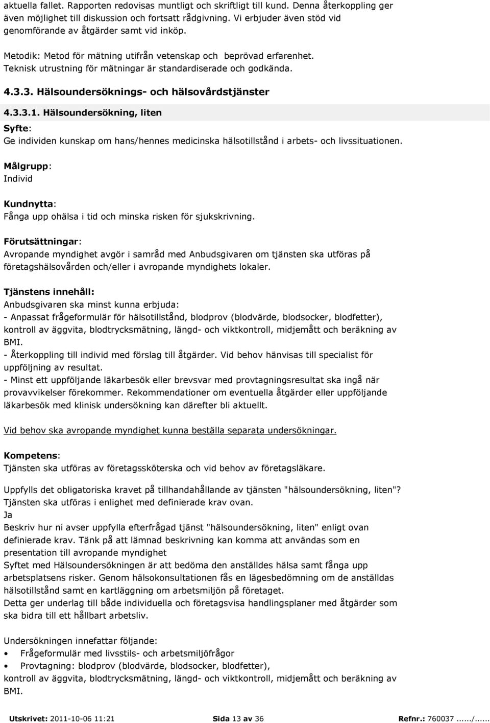 Teknisk utrustning för mätningar är standardiserade och godkända. 4.3.3. Hälsoundersöknings- och hälsovårdstjänster 4.3.3.1.