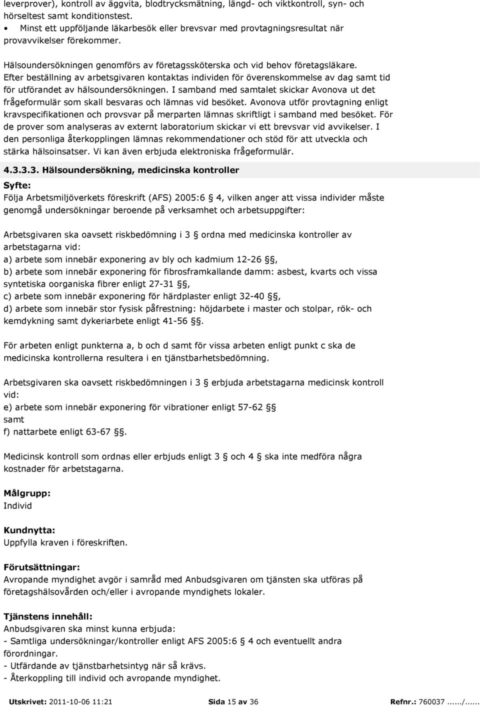 Efter beställning av arbetsgivaren kontaktas individen för överenskommelse av dag samt tid för utförandet av hälsoundersökningen.