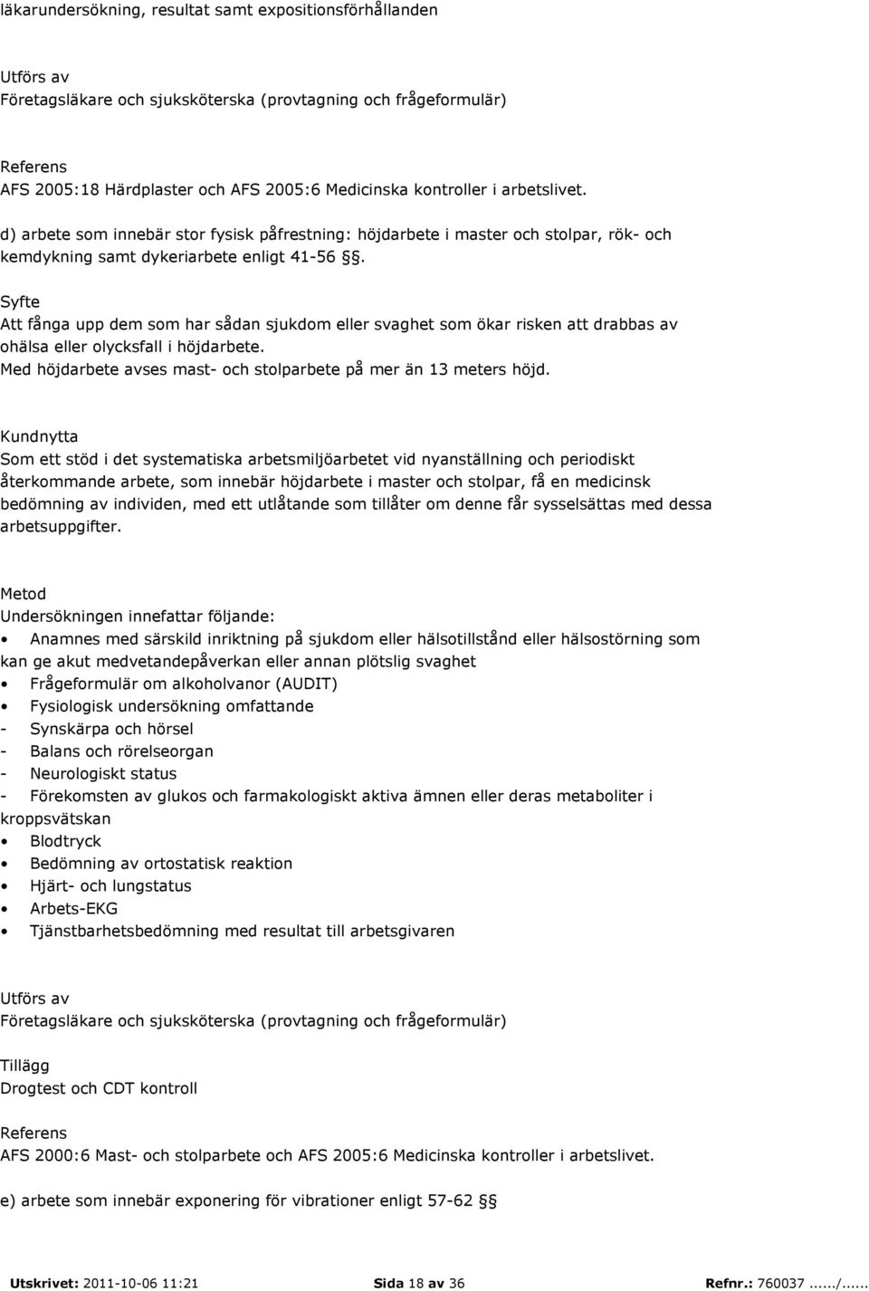 Syfte Att fånga upp dem som har sådan sjukdom eller svaghet som ökar risken att drabbas av ohälsa eller olycksfall i höjdarbete. Med höjdarbete avses mast- och stolparbete på mer än 13 meters höjd.