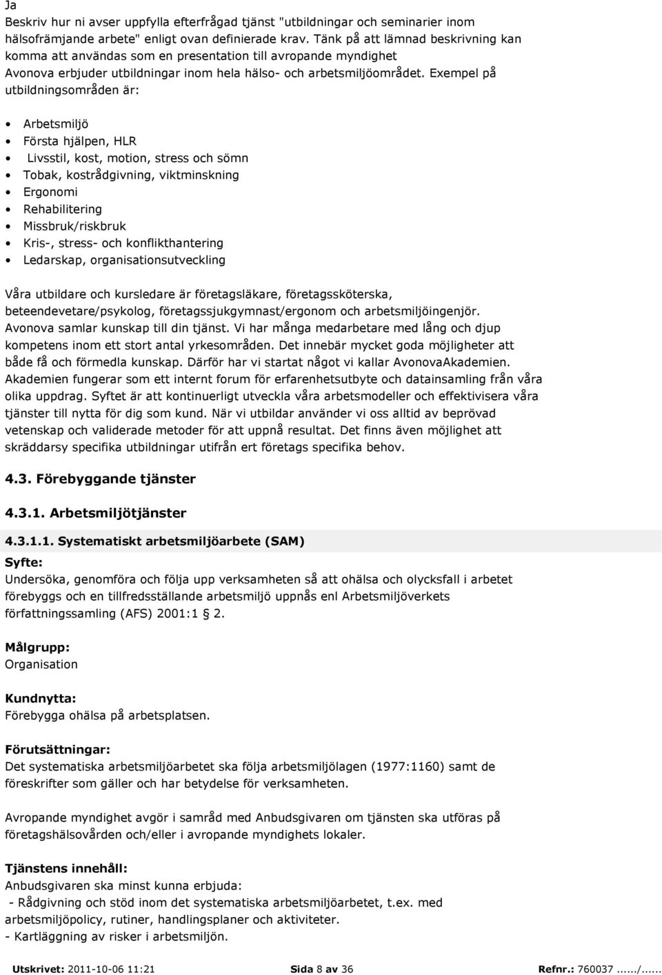 Exempel på utbildningsområden är: Arbetsmiljö Första hjälpen, HLR Livsstil, kost, motion, stress och sömn Tobak, kostrådgivning, viktminskning Ergonomi Rehabilitering Missbruk/riskbruk Kris-, stress-