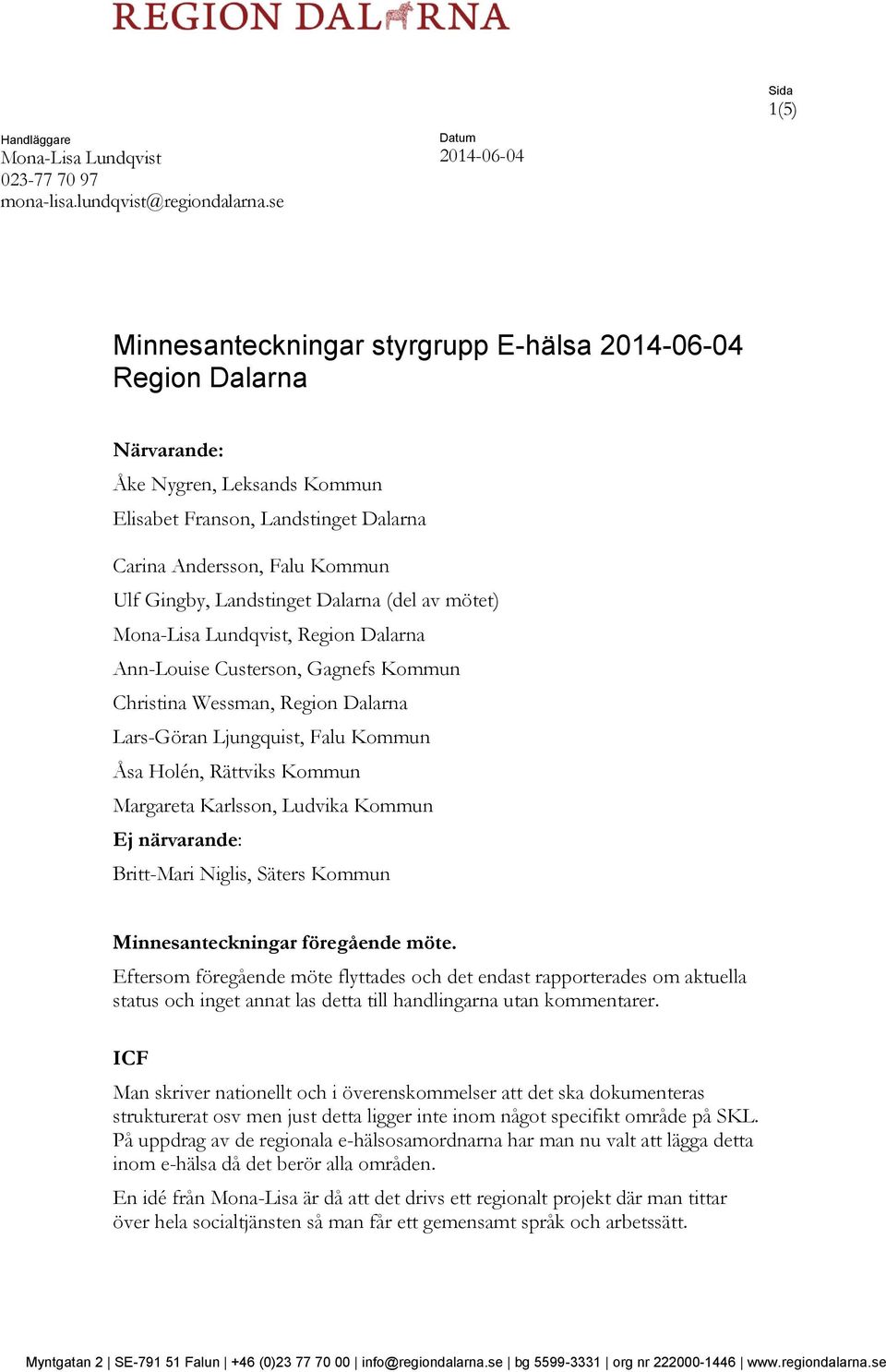 Gingby, Landstinget Dalarna (del av mötet) Mona-Lisa Lundqvist, Region Dalarna Ann-Louise Custerson, Gagnefs Kommun Christina Wessman, Region Dalarna Lars-Göran Ljungquist, Falu Kommun Åsa Holén,