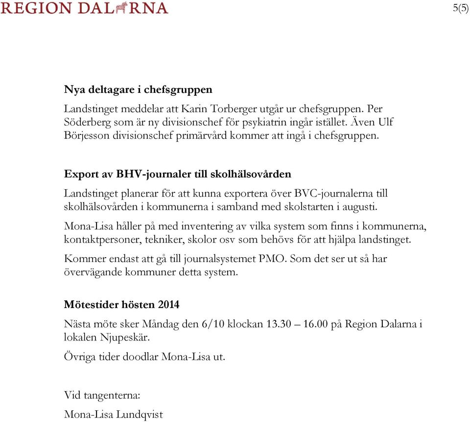 Export av BHV-journaler till skolhälsovården Landstinget planerar för att kunna exportera över BVC-journalerna till skolhälsovården i kommunerna i samband med skolstarten i augusti.