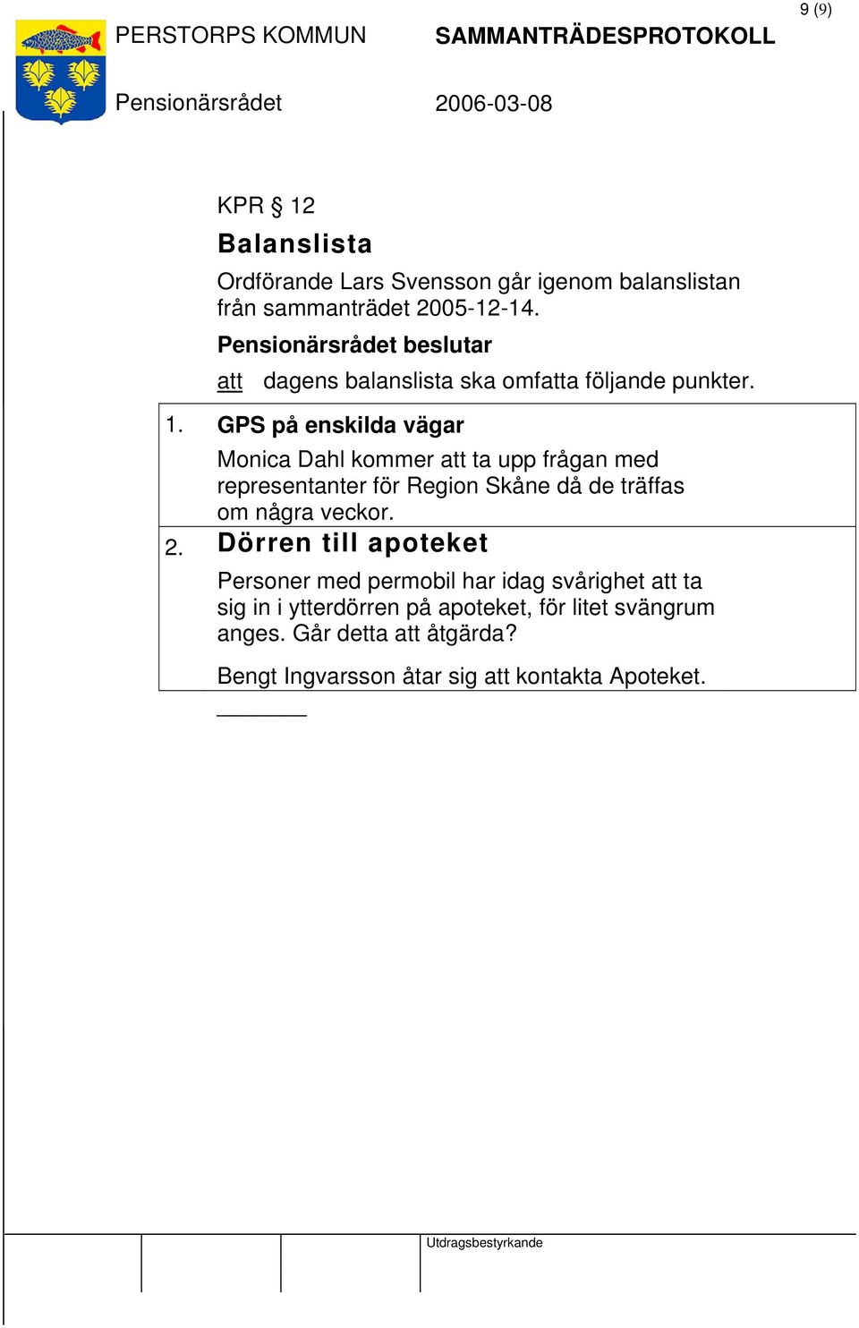 GPS på enskilda vägar Monica Dahl kommer att ta upp frågan med representanter för Region Skåne då de träffas om några