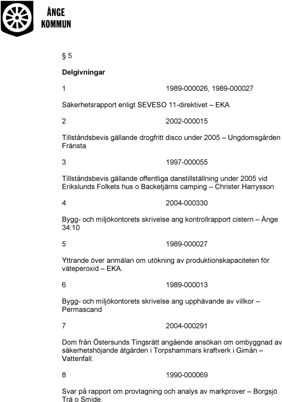 kontrollrapport cistern Ånge 34:10 5 1989-000027 Yttrande över anmälan om utökning av produktionskapaciteten för väteperoxid EKA.