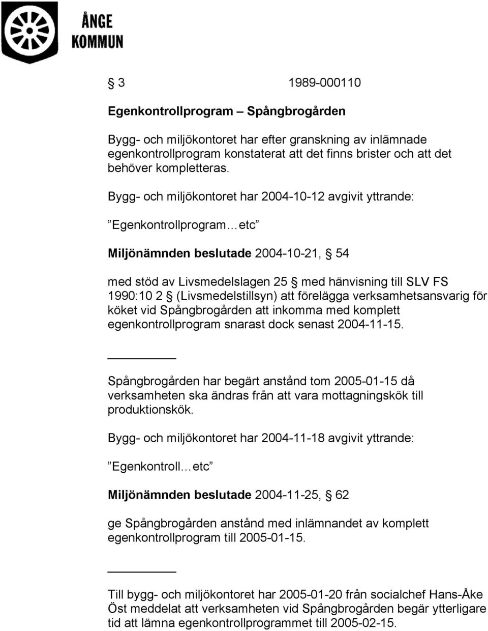 (Livsmedelstillsyn) att förelägga verksamhetsansvarig för köket vid Spångbrogården att inkomma med komplett egenkontrollprogram snarast dock senast 2004-11-15.