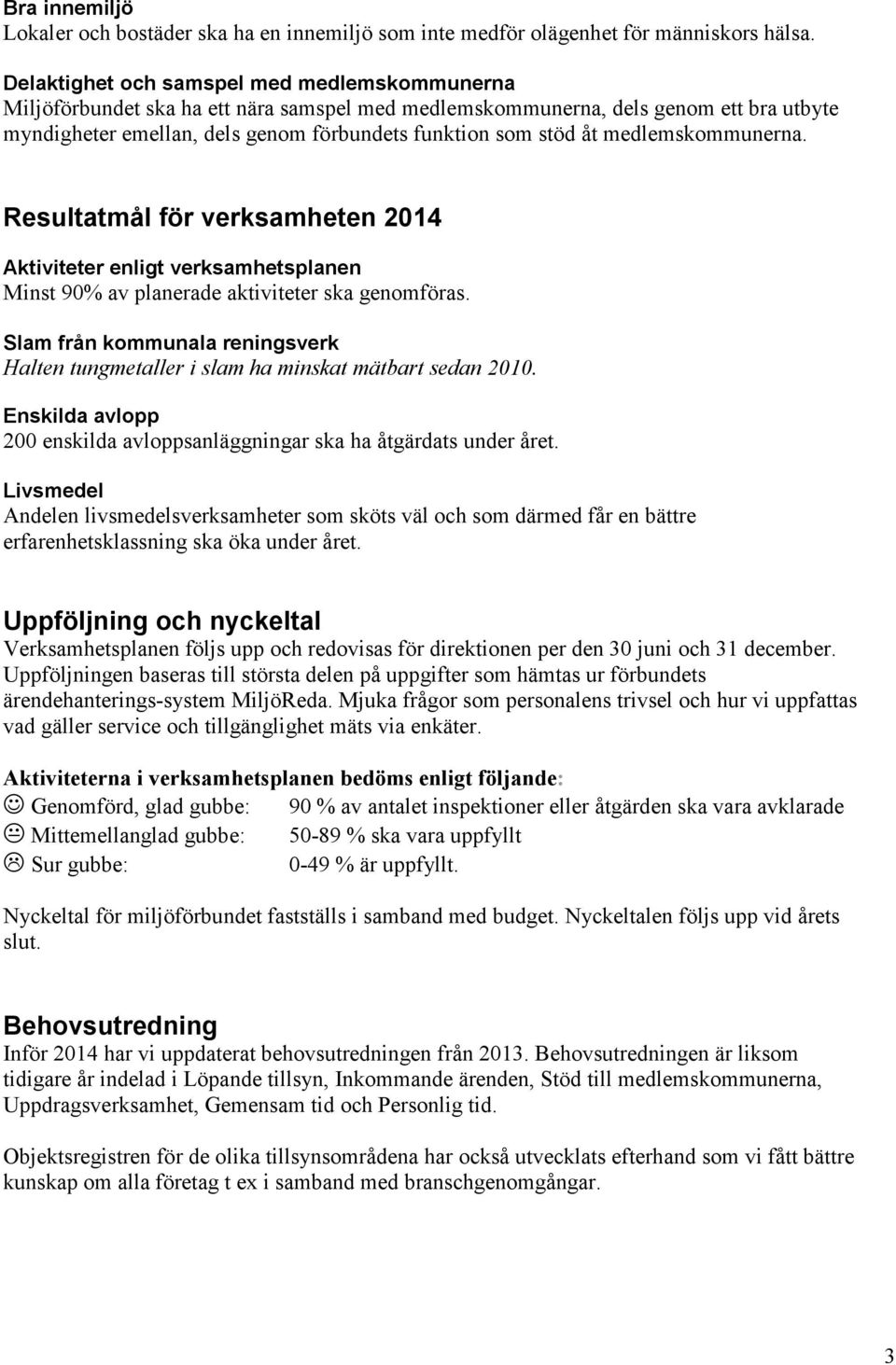 medlemskommunerna. Resultatmål för verksamheten 2014 Aktiviteter enligt verksamhetsplanen Minst 90% av planerade aktiviteter ska genomföras.