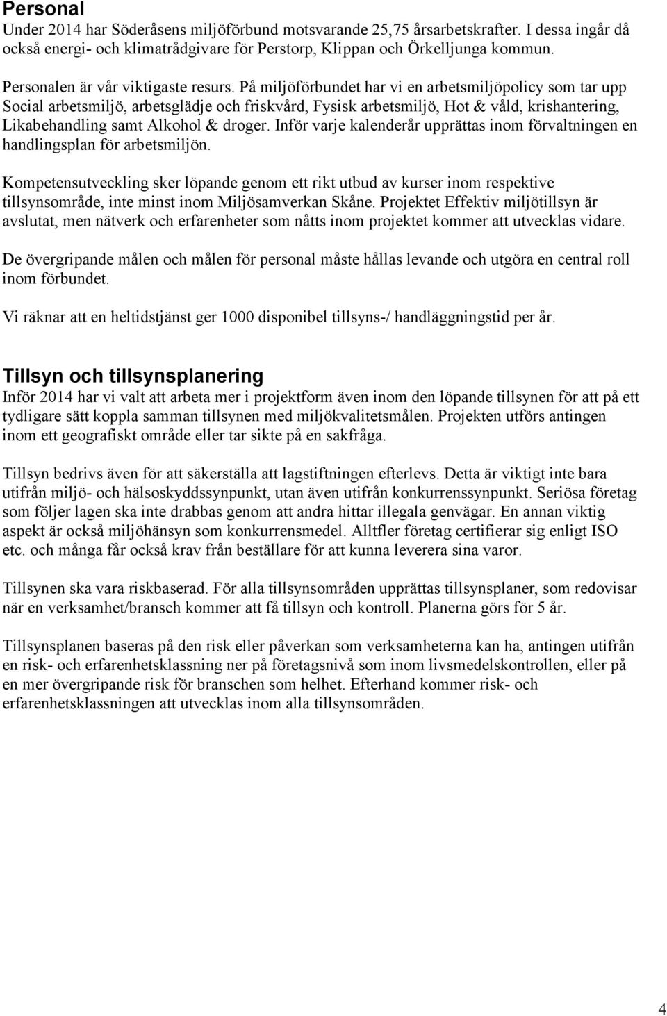 På miljöförbundet har vi en arbetsmiljöpolicy som tar upp Social arbetsmiljö, arbetsglädje och friskvård, Fysisk arbetsmiljö, Hot & våld, krishantering, Likabehandling samt Alkohol & droger.