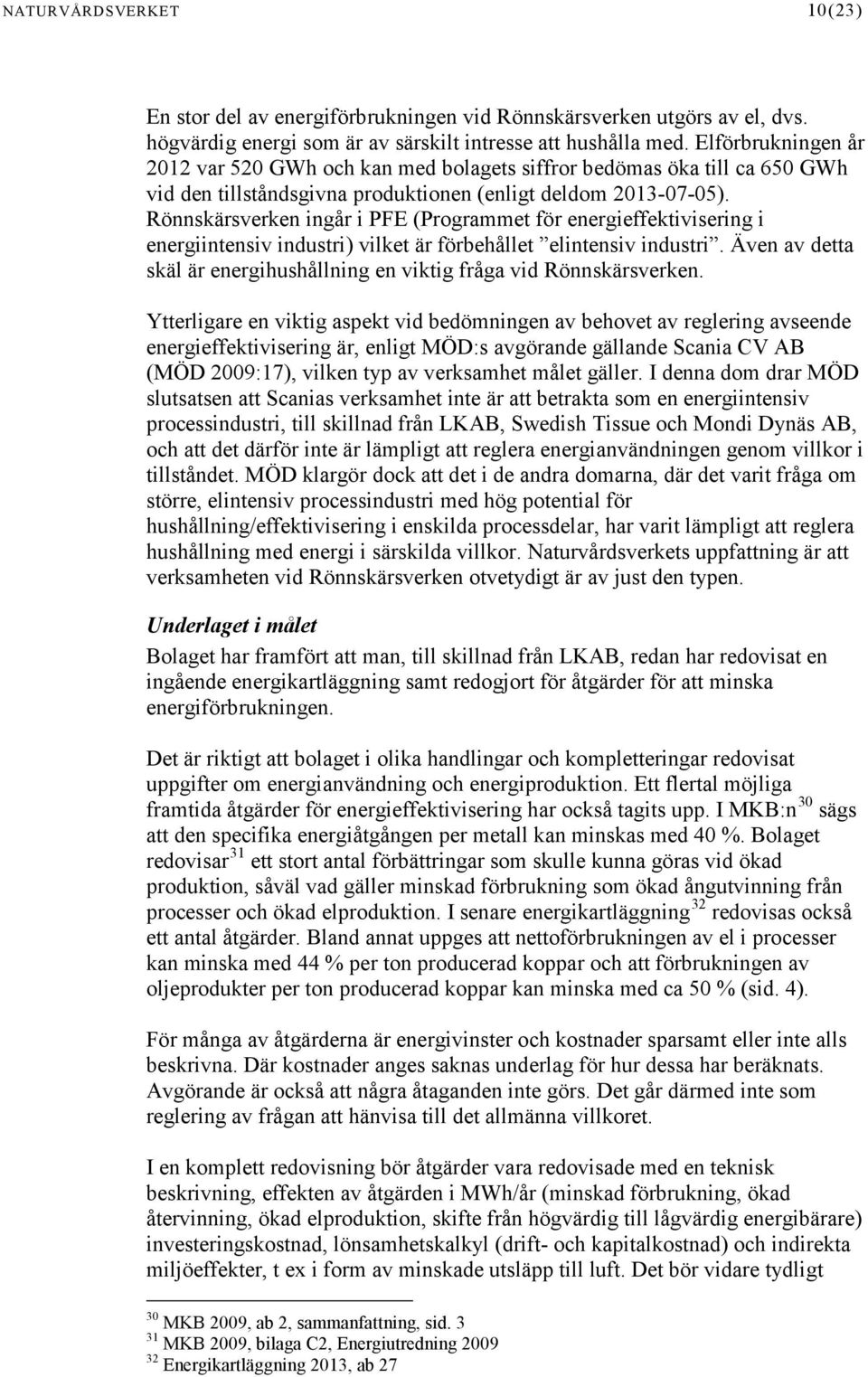 Rönnskärsverken ingår i PFE (Programmet för energieffektivisering i energiintensiv industri) vilket är förbehållet elintensiv industri.