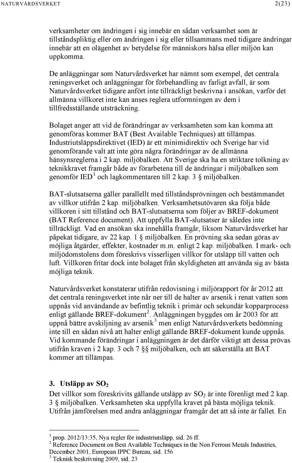 De anläggningar som Naturvårdsverket har nämnt som exempel, det centrala reningsverket och anläggningar för förbehandling av farligt avfall, är som Naturvårdsverket tidigare anfört inte tillräckligt