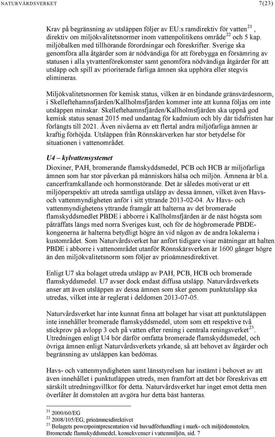 Sverige ska genomföra alla åtgärder som är nödvändiga för att förebygga en försämring av statusen i alla ytvattenförekomster samt genomföra nödvändiga åtgärder för att utsläpp och spill av