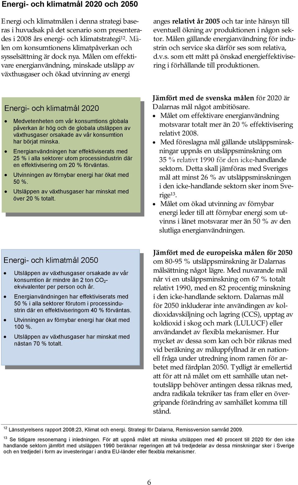 Målen om effektivare energianvändning, minskade utsläpp av växthusgaser och ökad utvinning av energi anges relativt år 2005 och tar inte hänsyn till eventuell ökning av produktionen i någon sektor.