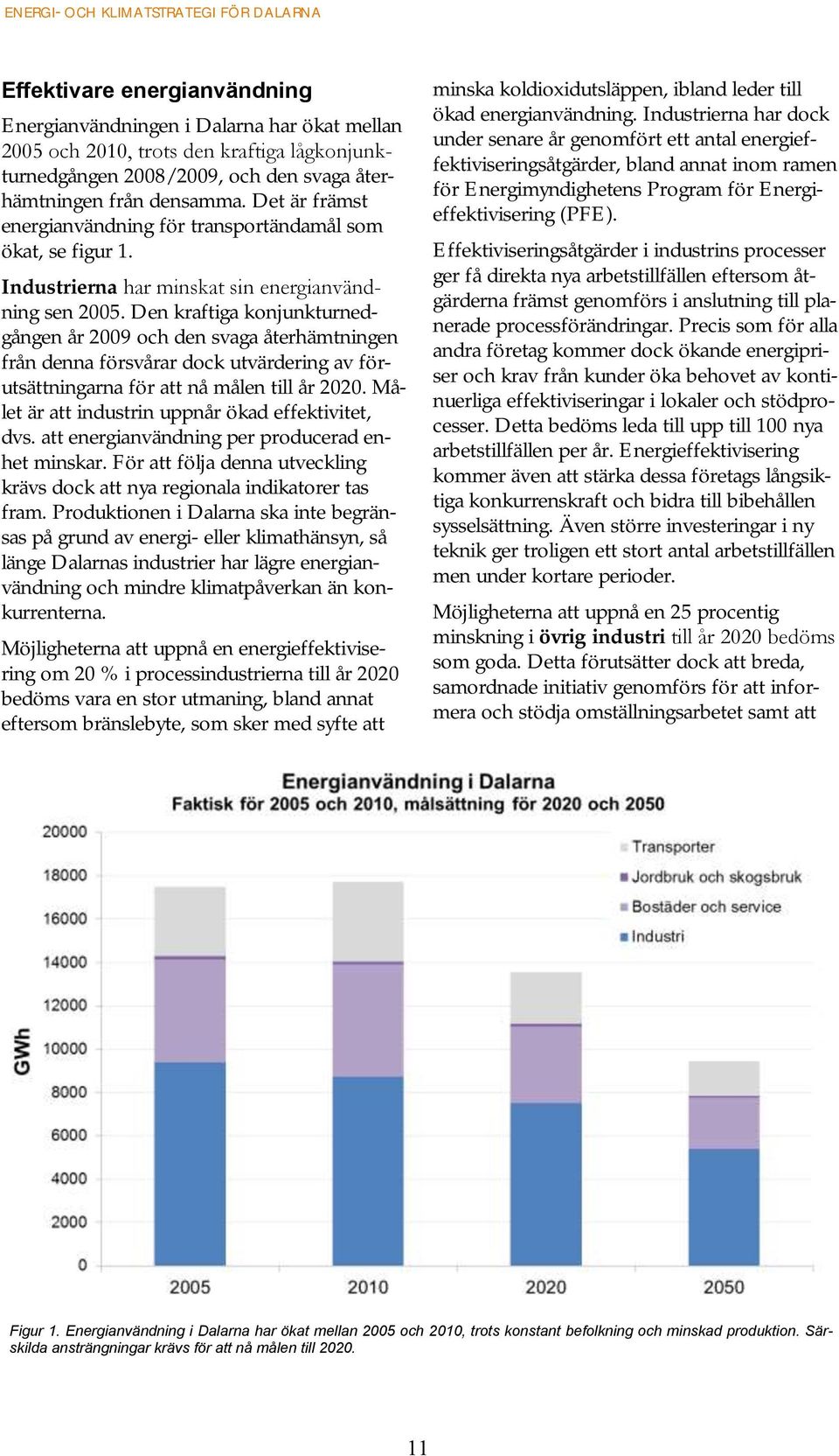 Den kraftiga konjunkturnedgången år 2009 och den svaga återhämtningen från denna försvårar dock utvärdering av förutsättningarna för att nå målen till år 2020.