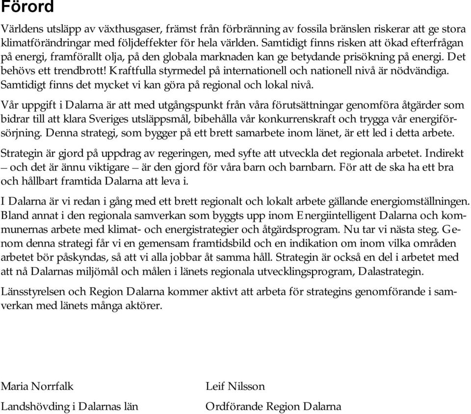 Kraftfulla styrmedel på internationell och nationell nivå är nödvändiga. Samtidigt finns det mycket vi kan göra på regional och lokal nivå.