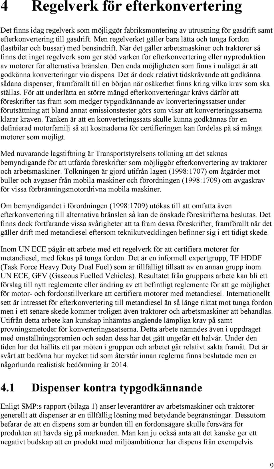 När det gäller arbetsmaskiner och traktorer så finns det inget regelverk som ger stöd varken för efterkonvertering eller nyproduktion av motorer för alternativa bränslen.