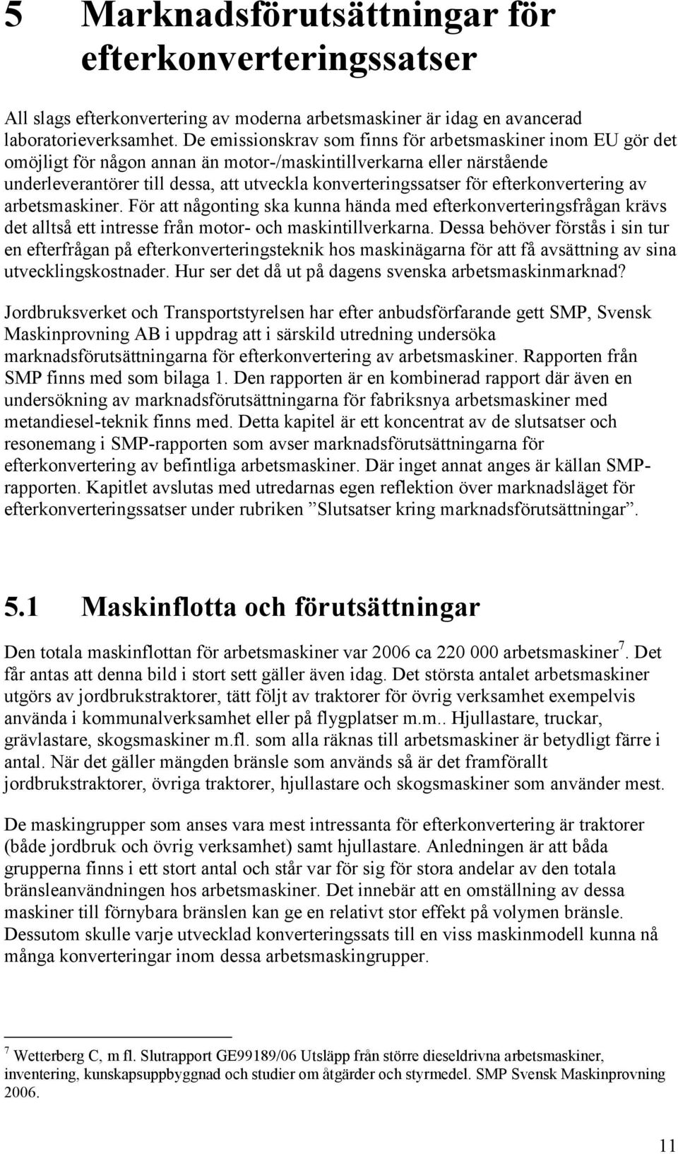 efterkonvertering av arbetsmaskiner. För att någonting ska kunna hända med efterkonverteringsfrågan krävs det alltså ett intresse från motor- och maskintillverkarna.