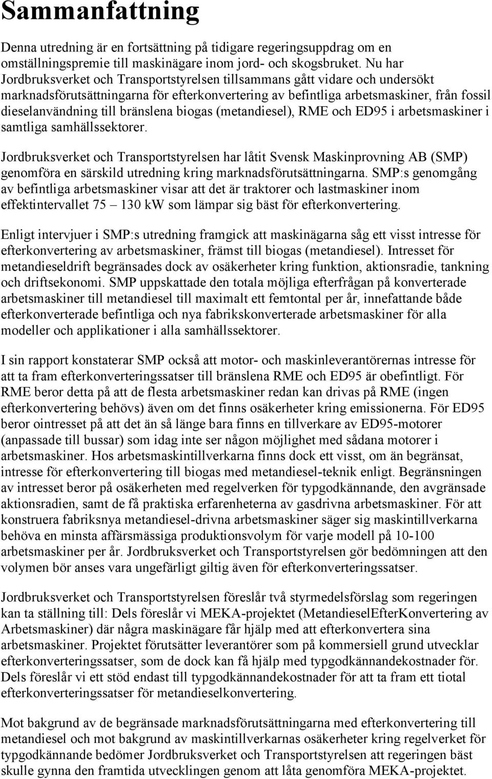 bränslena biogas (metandiesel), RME och ED95 i arbetsmaskiner i samtliga samhällssektorer.