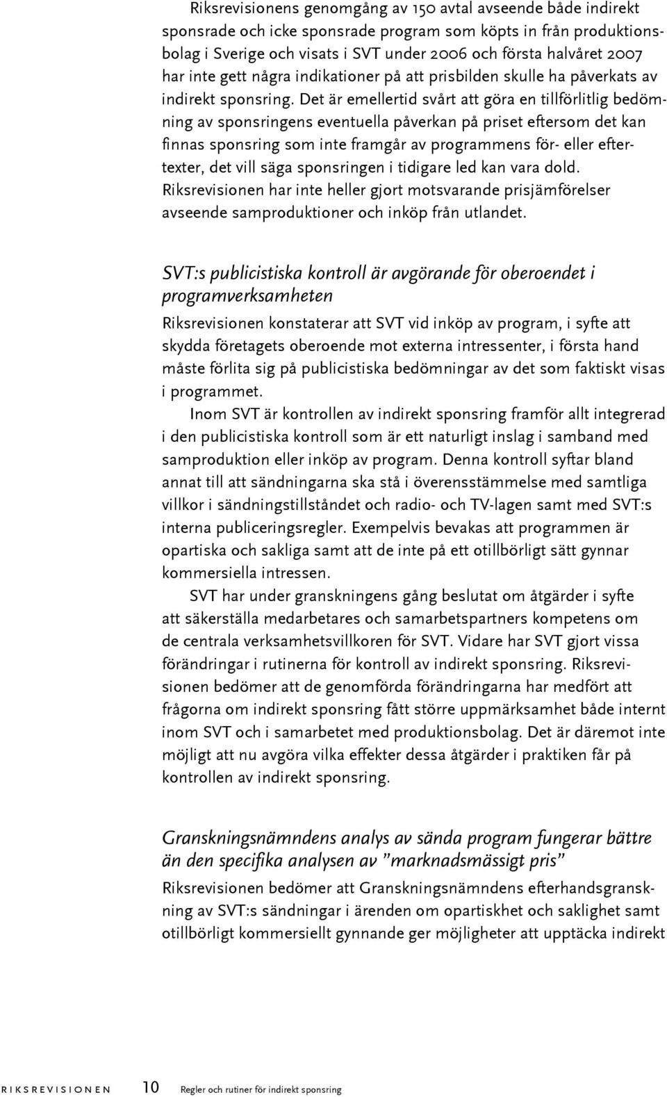 Det är emellertid svårt att göra en tillförlitlig bedömning av sponsringens eventuella påverkan på priset eftersom det kan finnas sponsring som inte framgår av programmens för- eller eftertexter, det