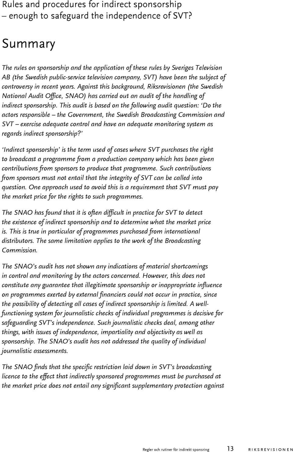 Against this background, Riksrevisionen (the Swedish National Audit Office, SNAO) has carried out an audit of the handling of indirect sponsorship.