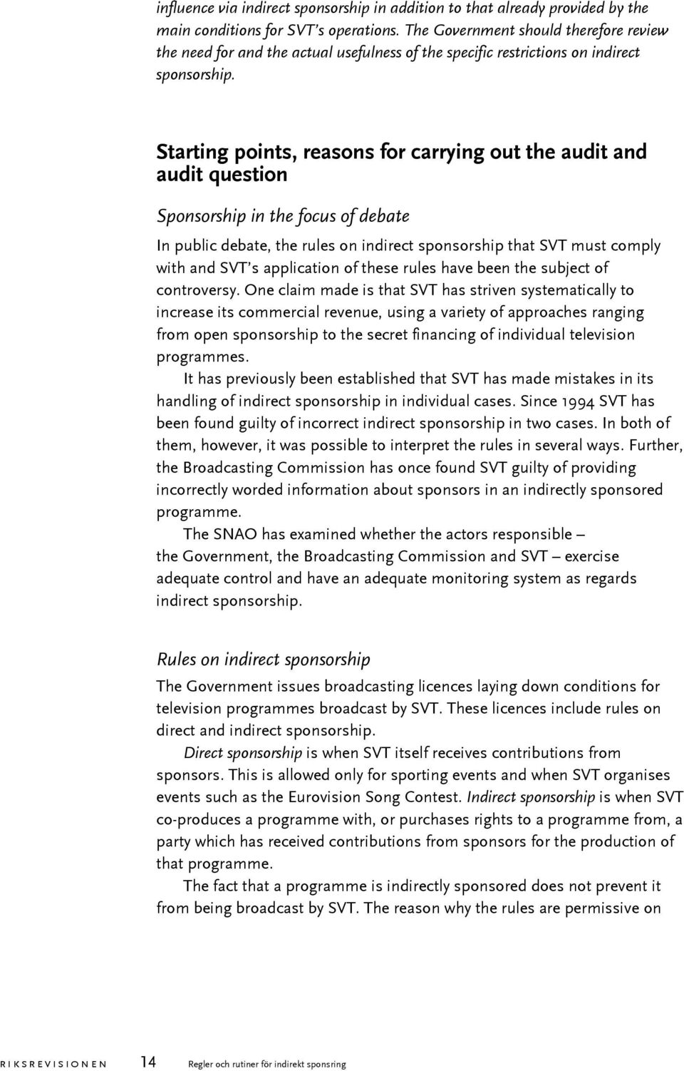 Starting points, reasons for carrying out the audit and audit question Sponsorship in the focus of debate In public debate, the rules on indirect sponsorship that SVT must comply with and SVT s