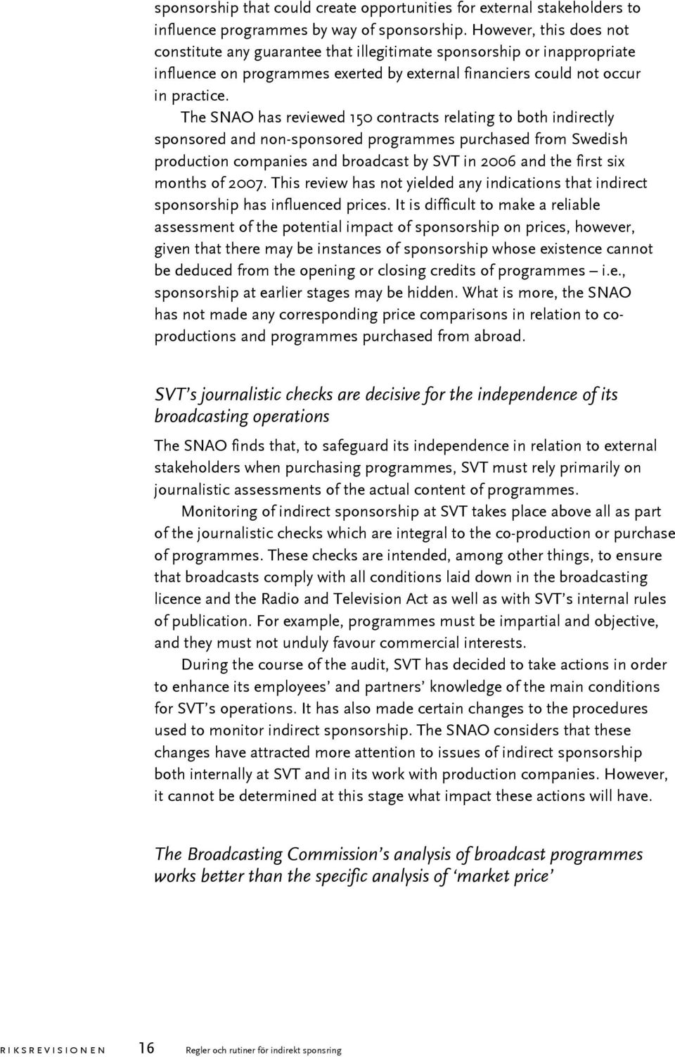 The SNAO has reviewed 150 contracts relating to both indirectly sponsored and non-sponsored programmes purchased from Swedish production companies and broadcast by SVT in 2006 and the first six