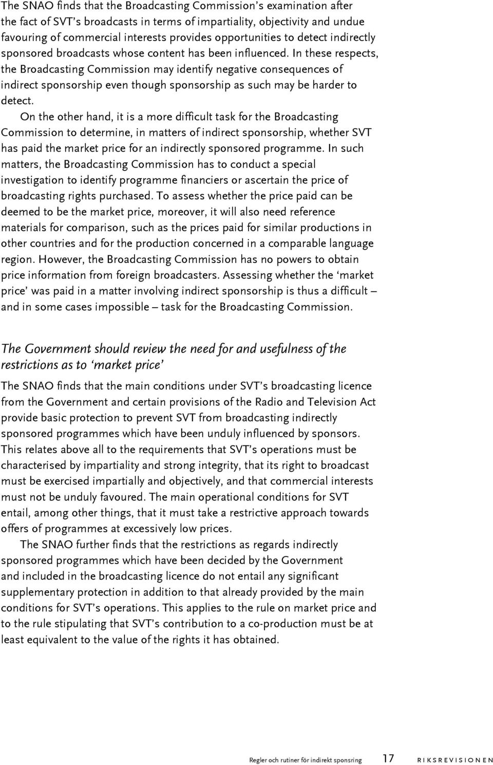 In these respects, the Broadcasting Commission may identify negative consequences of indirect sponsorship even though sponsorship as such may be harder to detect.