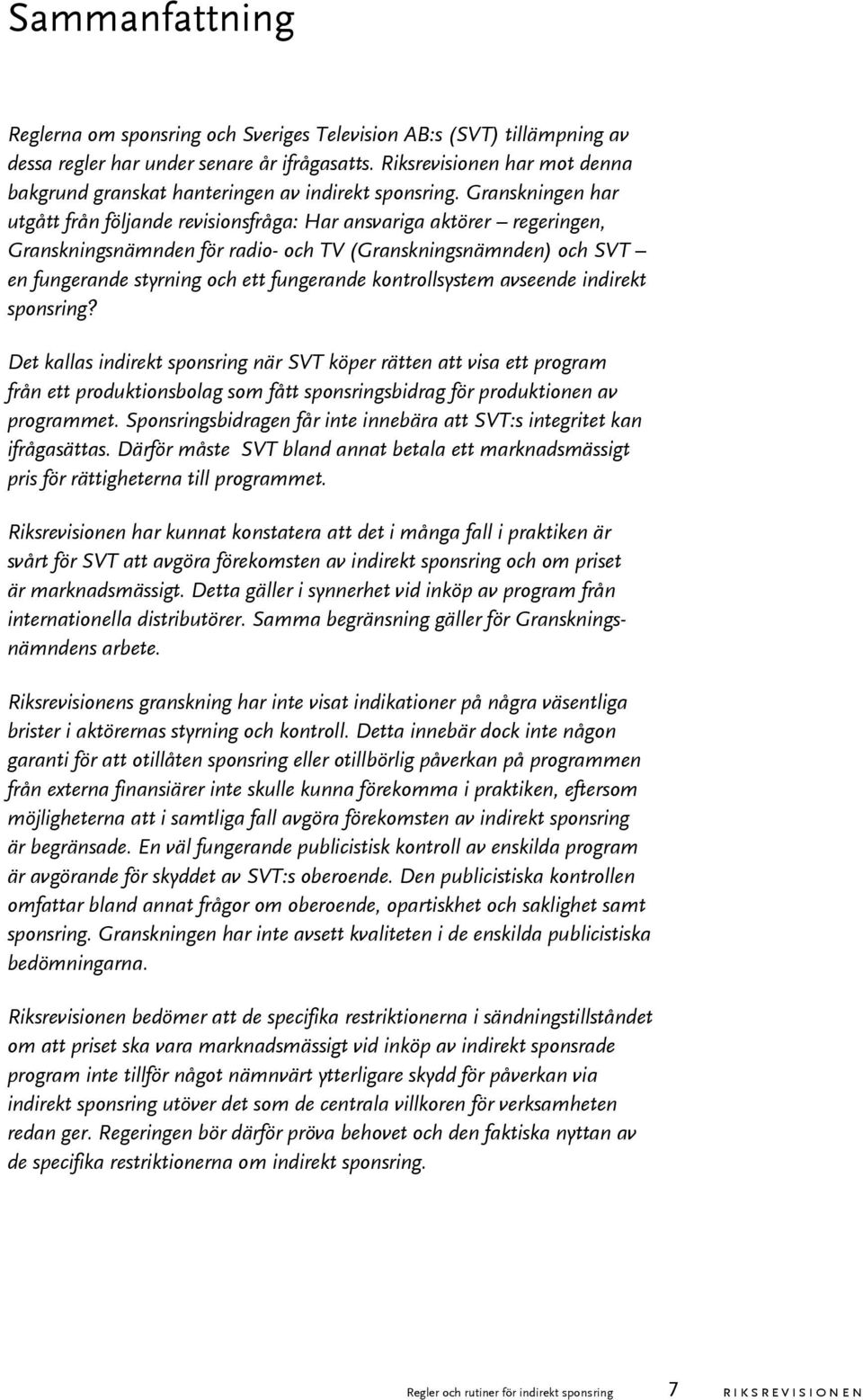 Granskningen har utgått från följande revisionsfråga: Har ansvariga aktörer regeringen, Granskningsnämnden för radio- och TV (Granskningsnämnden) och SVT en fungerande styrning och ett fungerande