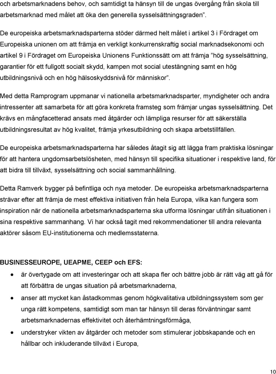 Fördraget om Europeiska Unionens Funktionssätt om att främja hög sysselsättning, garantier för ett fullgott socialt skydd, kampen mot social utestängning samt en hög utbildningsnivå och en hög